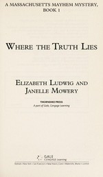 Where the truth lies / Elizabeth Ludwig and Janelle Mowery.