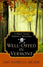 Well-offed in Vermont : a pret' near perfect mystery / Amy Patricia Meade.
