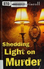Shedding light on murder / by Patricia Driscoll.