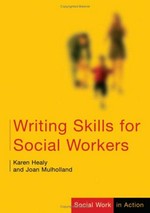 Writing skills for social workers / Karen Healey and Joan Mulholland.