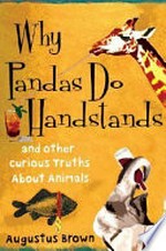 Why pandas do handstands : and other curious truths about animals / Augustus Brown.