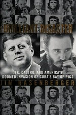 The brilliant disaster : JFK, Castro, and America's doomed invasion of Cuba's Bay of Pigs / Jim Rasenberger.