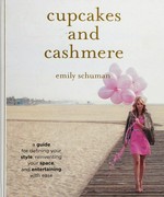 Cupcakes and cashmere : a guide for defining your style, reinventing your space, and entertaining with ease / Emily Schuman.