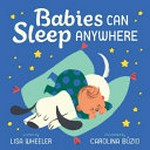 Babies can sleep anywhere / written by Lisa Wheeler ; illustrated by Carolina Búzio.