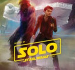 The art of Solo : a Star Wars story / written by Phil Szostak ; foreword by Neil Lamont and James Clyne.