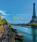 Fifty places to run before you die : running experts share the world's greatest destinations / Chris Santella ; foreword by Thom Gilligan.