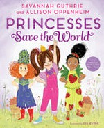 Princesses save the world / Savannah Guthrie and Allison Oppenheim ; illustrated by Eva Byrne.