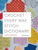 Crochet every way stitch dictionary : 125 essential stitches to crochet in three ways / Dora Ohrenstein ; photography by Zach & Buj.