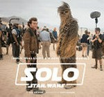 Industrial Light & Magic presents : making Solo, a Star Wars story / by Rob Bredow ; foreword by Ron Howard.