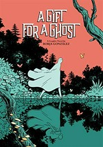 A gift for a ghost / a graphic novel by Borja González ; English translation by Lee Douglas.