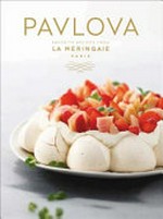 Pavlova : favorite recipes from La Meringaie, Paris / Marie Stoclet Bardon ; with the collaboration of Charlotte Sindou-Faurie ; photography, Rina Nurra ; food styling, Sarah Vasseghi.