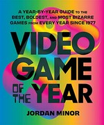 Video game of the year : a year-by-year guide to the best, boldest, and most bizarre games from every year since 1977 / Jordan Minor ; foreword by Dan Ryckert.