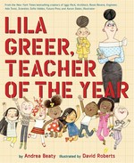 Lila Greer, teacher of the year / by Andrea Beaty ; illustrated by David Roberts.