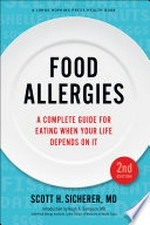 Food allergies : a complete guide for eating when your life depends on it / Scott H. Sicherer, MD ; introduction by Hugh A. Sampson, MD.