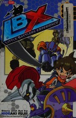 LBX. Volume 1 : little battlers experience / story and art by Hideaki Fujii ; original story and supervision by Level-5 ; translation/Tetsuichiro Miyaki ; English adaptation/Aubrey Sitterson.