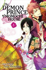 The demon Prince of Momochi House. Volume 6 / story & art by Aya Shouoto ; translation, JN Productions ; touch up art & lettering, Inori Fukuda Trant.