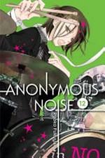Anonymous noise. 12 / story and art by Ryoko Fukuyama ; English translation & adaptation, Casey Loe ; touch-up art & lettering, Joanna Estep.