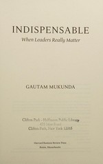 Indispensable : when leaders really matter / Gautam Mukunda.