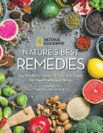 Nature's best remedies : top medicinal herbs, spices, and foods for health and well-being / Nancy J. Hajeski ; [foreword by Tieraona Low Dog, M.D.].