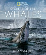 Secrets of the whales / Brian Skerry with Libby Sander ; foreword, James Cameron.