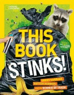 This book stinks! : gross garbage, rotten rubbish, and the science of trash / Sarah Wassner Flynn.