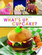 What's up, cupcake? : creating amazing cupcakes / by Dana Meachen Rau.