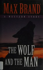 The wolf and the man : a Western story / Max Brand.
