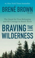 Braving the wilderness : the quest for true belonging and the courage to stand alone / Brené Brown.