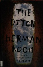 The ditch / Herman Koch ; translated from the Dutch by Sam Garrett.