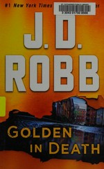 Golden in death / J.D. Robb.