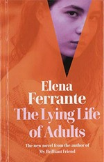 The lying life of adults / Elena Ferrante ; translated from the Italian by Ann Goldstein