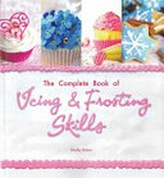 The complete book of icing, frosting & fondant skills / Shelly Baker.