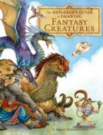 The explorer's guide to drawing fantasy creatures / by Emily Fiegenschuh.