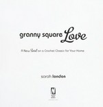 Granny square love : a new twist on a crochet classic for your home / Sarah London.