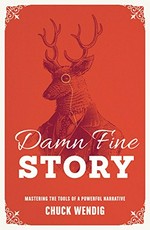 Damn fine story : mastering the tools of a powerful narrative / Chuck Wendig.