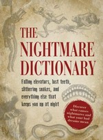 The nightmare dictionary : falling elevators, lost teeth, slithering snakes, and everything else that keeps you up at night.