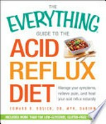The everything guide to the acid reflux diet : manage your symptoms, relieve pain, and heal your acid reflux naturally / Edward R. Rosick, DO, MPH, DABIHM.