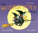 The sweetest witch around / Alison McGhee ; Harry Bliss.