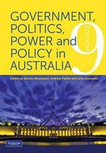 Government, politics, power and policy in Australia / [editors] Dennis Woodward, Andrew Parkin, John Summers.