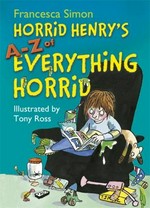 Horrid Henry's A-Z of everything Horrid / Francesca Simon ; illustrated by Tony Ross.
