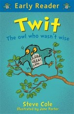 Twit : the owl who wasn't wise / by Steve Cole ; illustrated by Jane Porter.