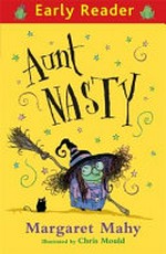 Aunt Nasty / Margaret Mahy ; illustrated by Chris Mould.