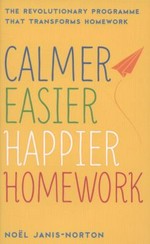 Calmer, easier, happier homework / Noel Janis Norton.