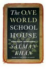 The one world schoolhouse : education reimagined / Salman Khan.