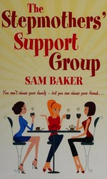 The stepmothers' support group / Sam Baker.