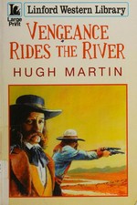 Vengeance rides the river / Hugh Martin.
