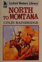 North to Montana / Colin Bainbridge.