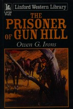 The prisoner of Gun Hill / Owen G. Irons.