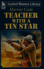 Teacher with a tin star / Harriet Cade.