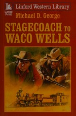 Stagecoach to Waco Wells / Michael D. George.
